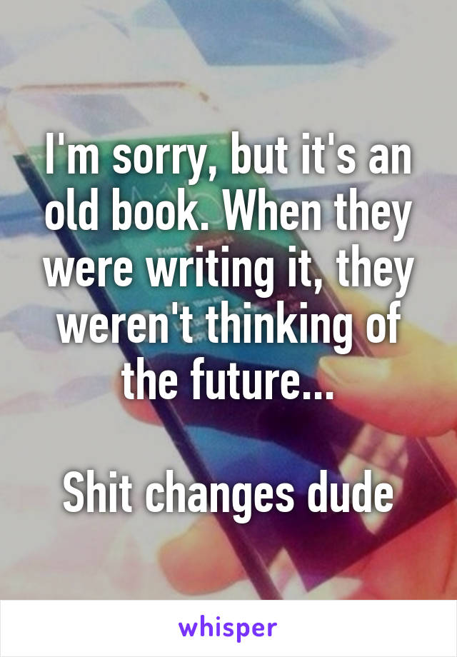 I'm sorry, but it's an old book. When they were writing it, they weren't thinking of the future...

Shit changes dude