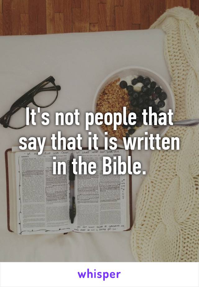 It's not people that say that it is written in the Bible.