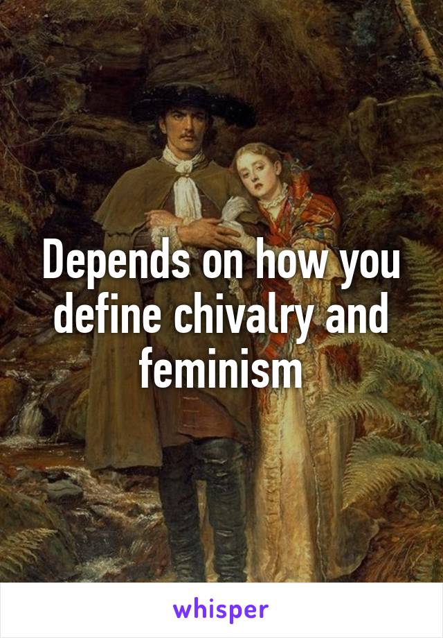 Depends on how you define chivalry and feminism