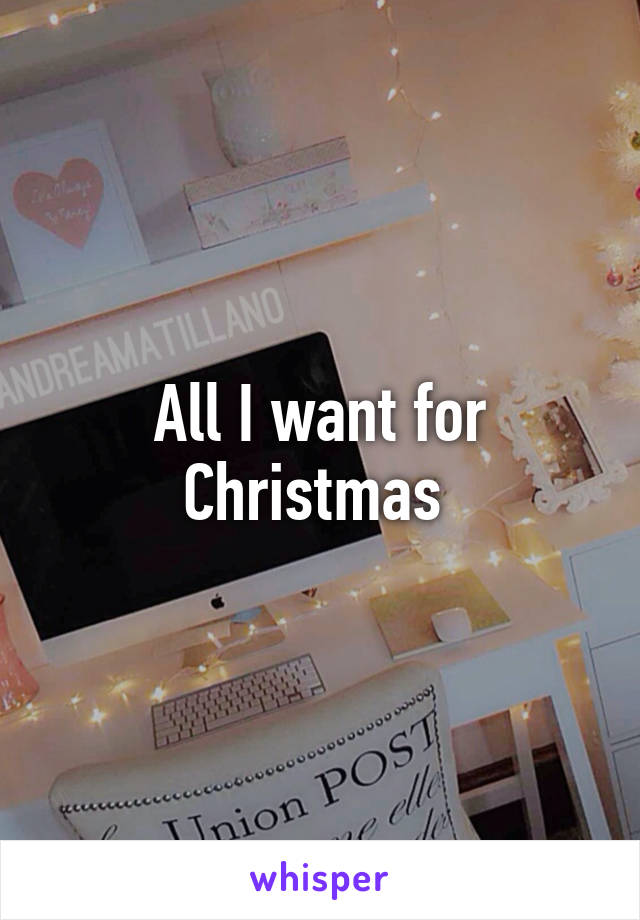 All I want for Christmas 