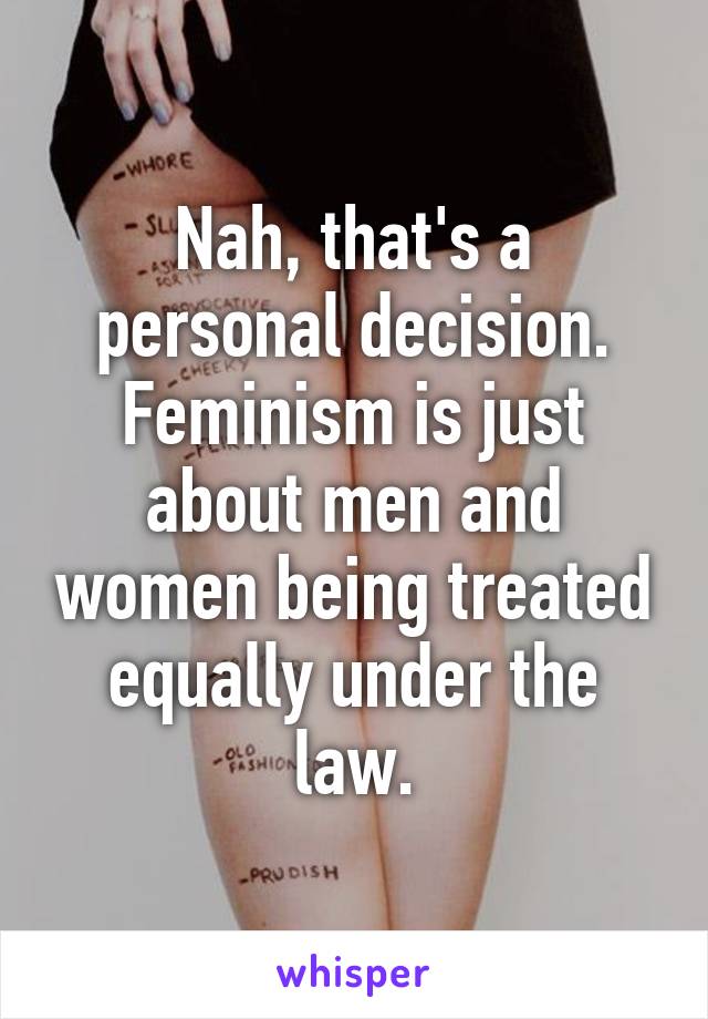 Nah, that's a personal decision.
Feminism is just about men and women being treated equally under the law.