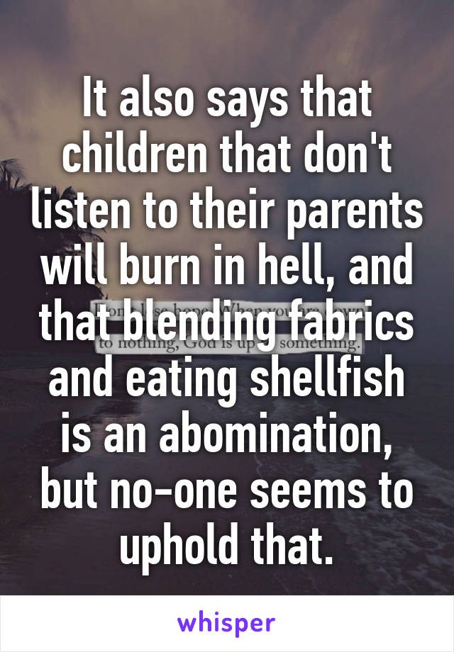 It also says that children that don't listen to their parents will burn in hell, and that blending fabrics and eating shellfish is an abomination, but no-one seems to uphold that.