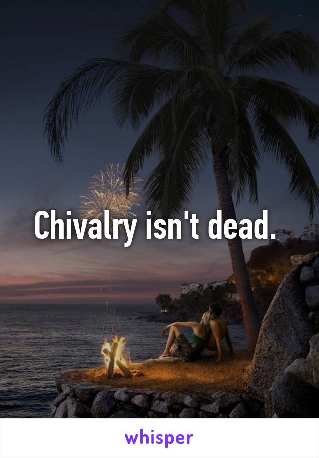 Chivalry isn't dead. 