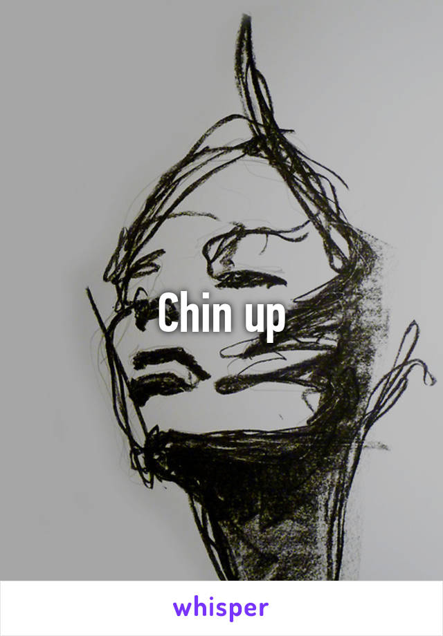 Chin up