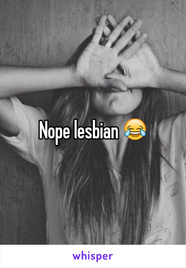 Nope lesbian 😂