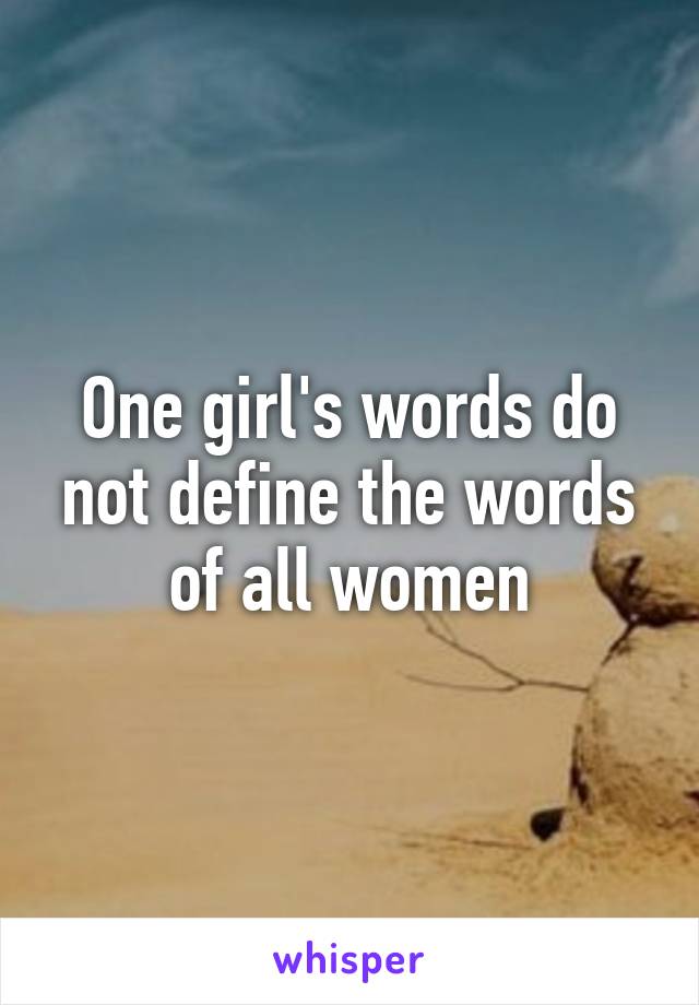 One girl's words do not define the words of all women