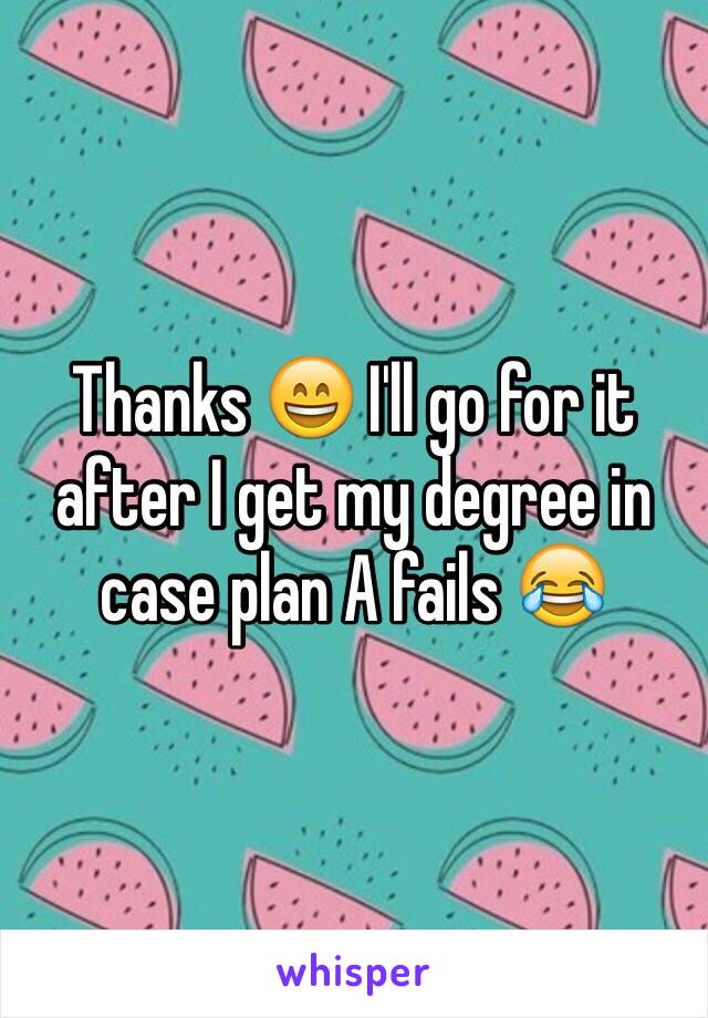 Thanks 😄 I'll go for it after I get my degree in case plan A fails 😂