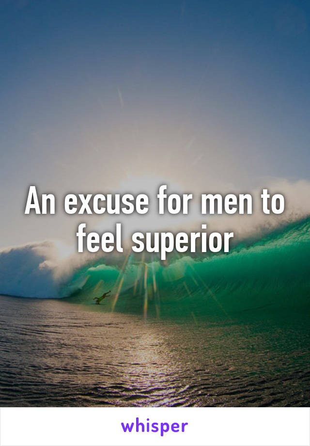 An excuse for men to feel superior