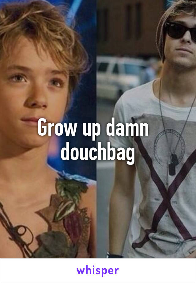 Grow up damn  
douchbag