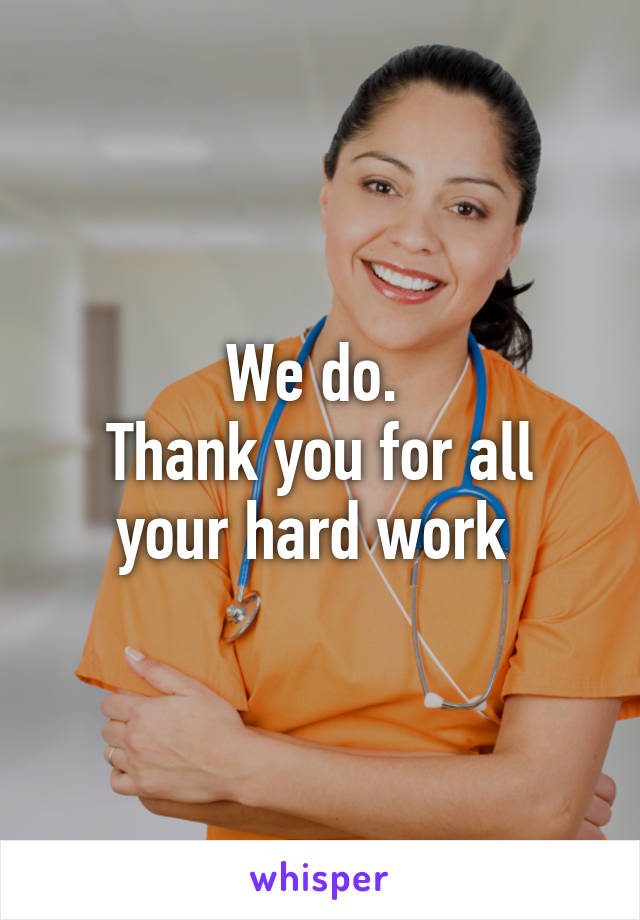 We do. 
Thank you for all your hard work 