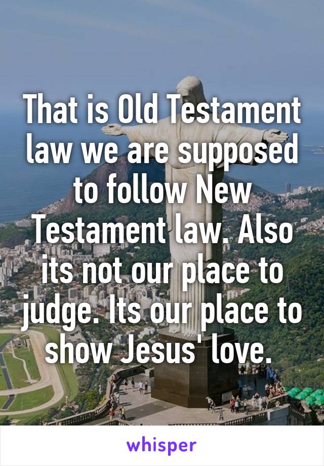 That is Old Testament law we are supposed to follow New Testament law. Also its not our place to judge. Its our place to show Jesus' love. 