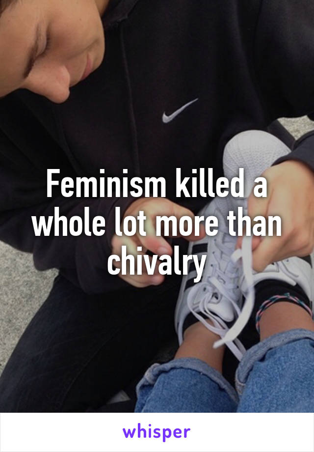 Feminism killed a whole lot more than chivalry