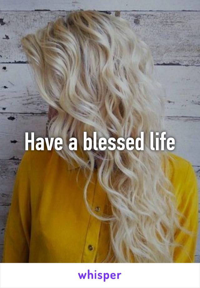 Have a blessed life