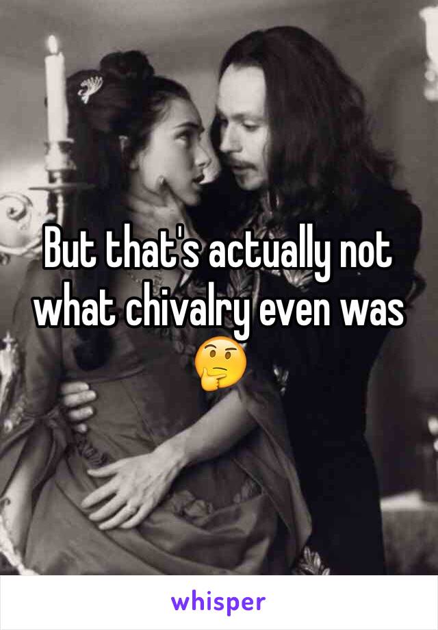 But that's actually not what chivalry even was 🤔