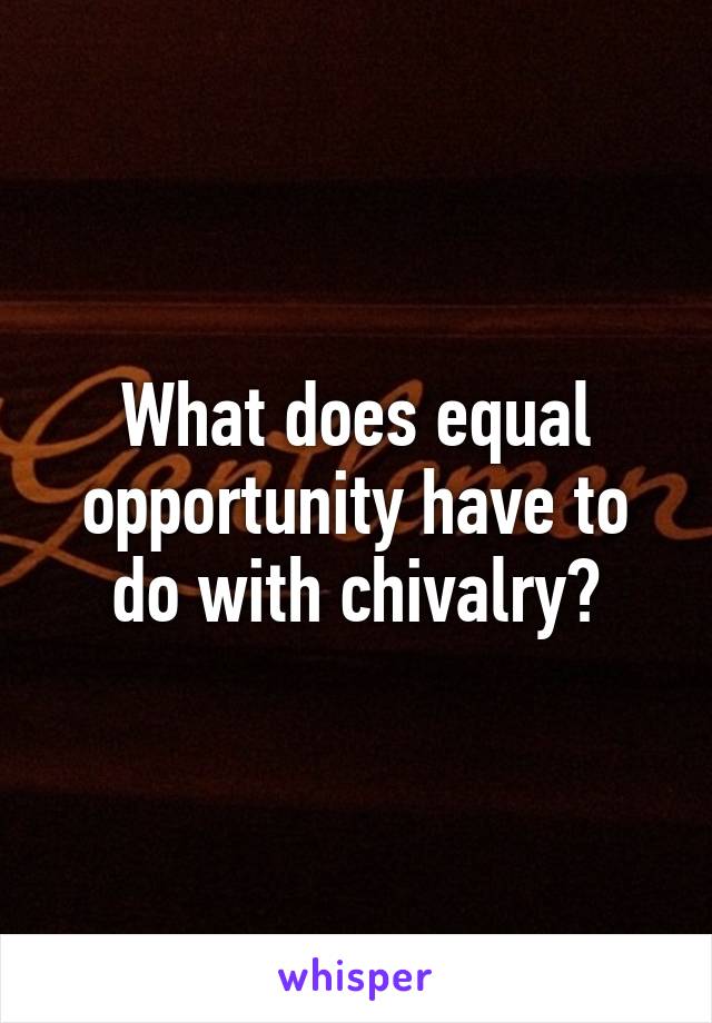 What does equal opportunity have to do with chivalry?