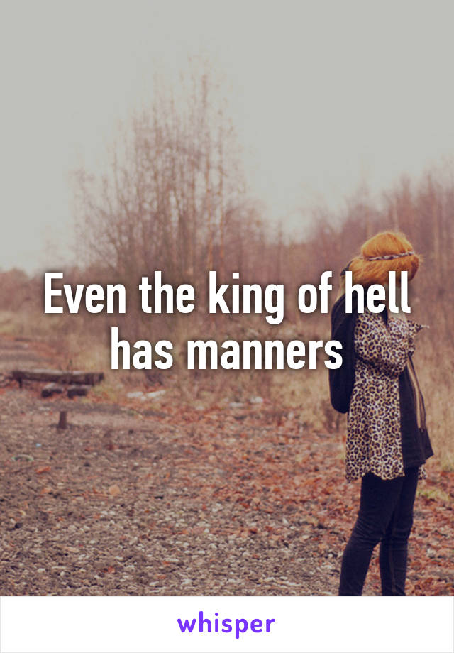 Even the king of hell has manners