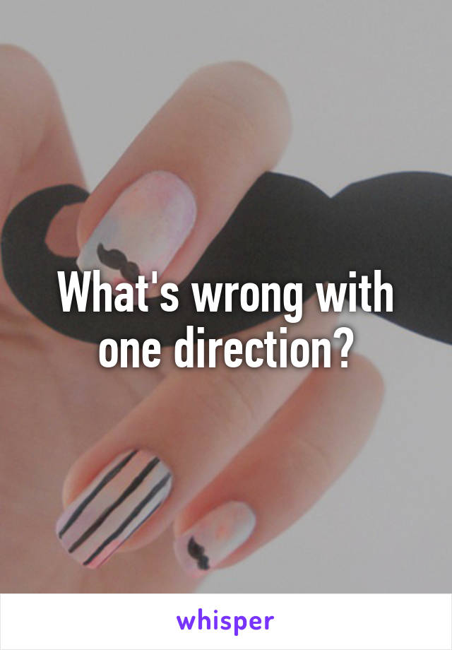 What's wrong with one direction?