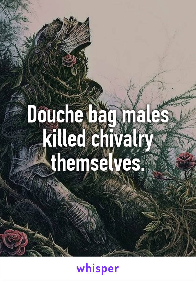 Douche bag males killed chivalry themselves.