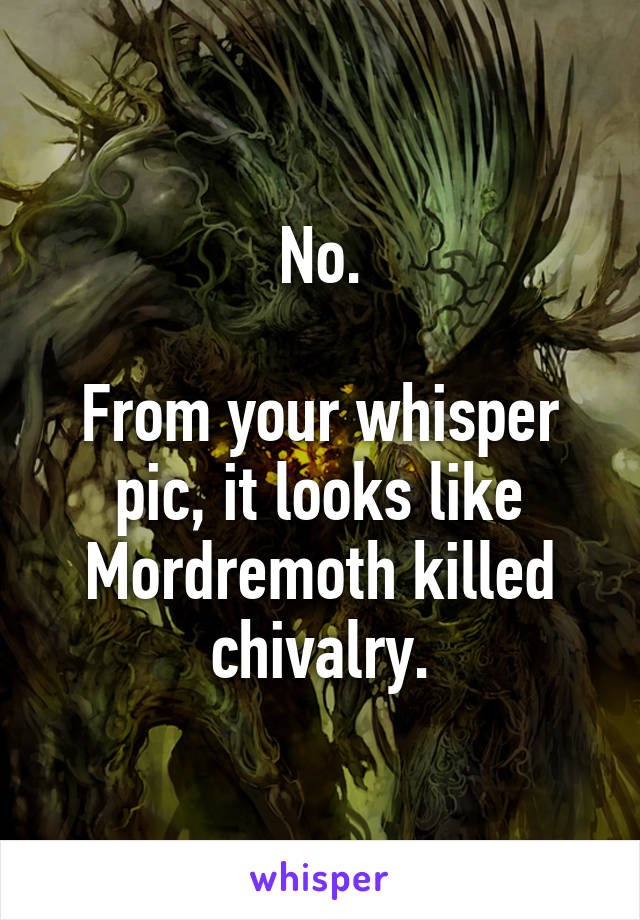 No.

From your whisper pic, it looks like Mordremoth killed chivalry.