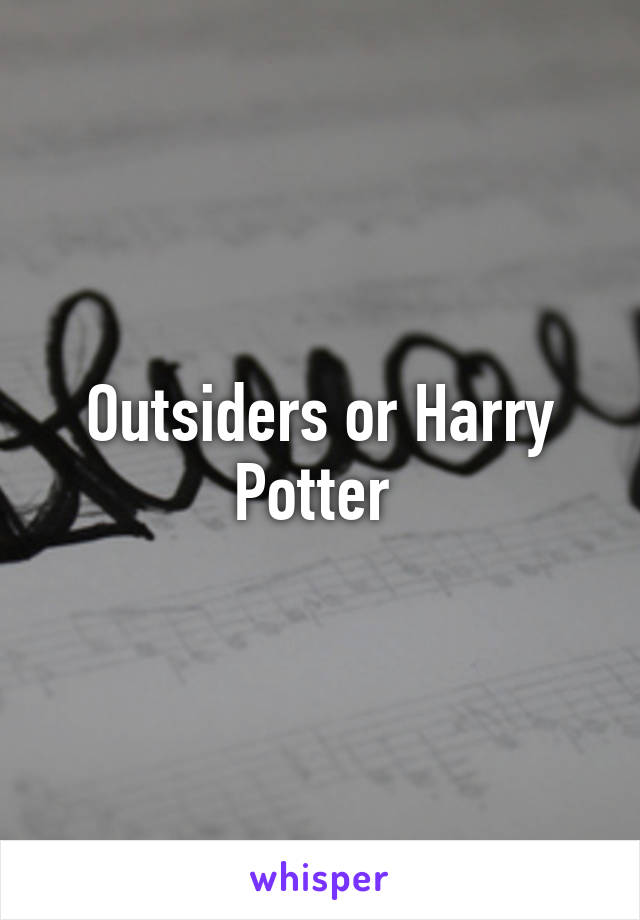 Outsiders or Harry Potter 