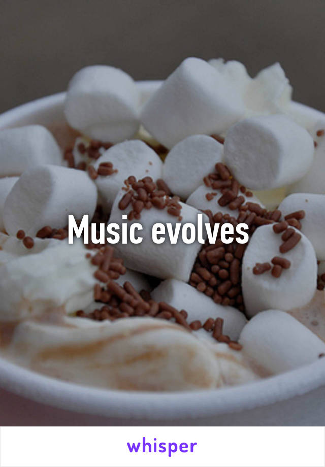 Music evolves 