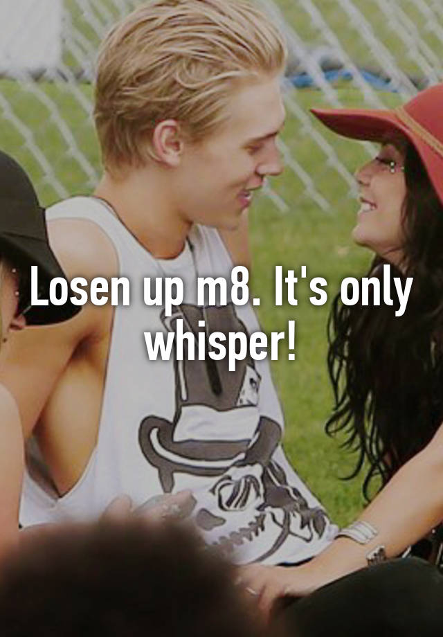 Losen Up M8 Its Only Whisper 0358