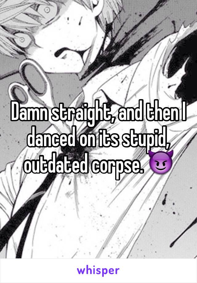 Damn straight, and then I danced on its stupid, outdated corpse. 😈