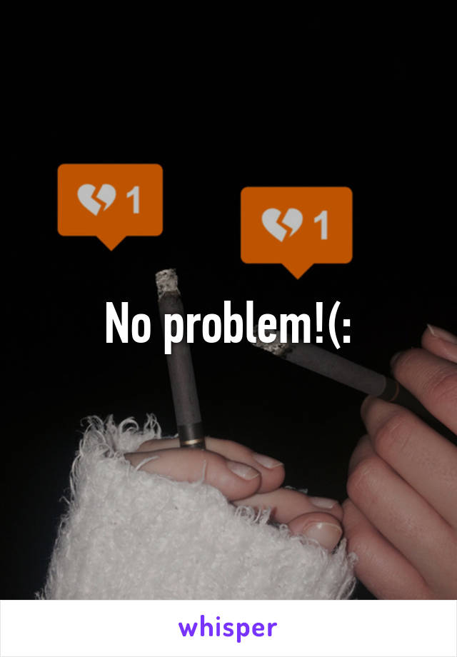 No problem!(: