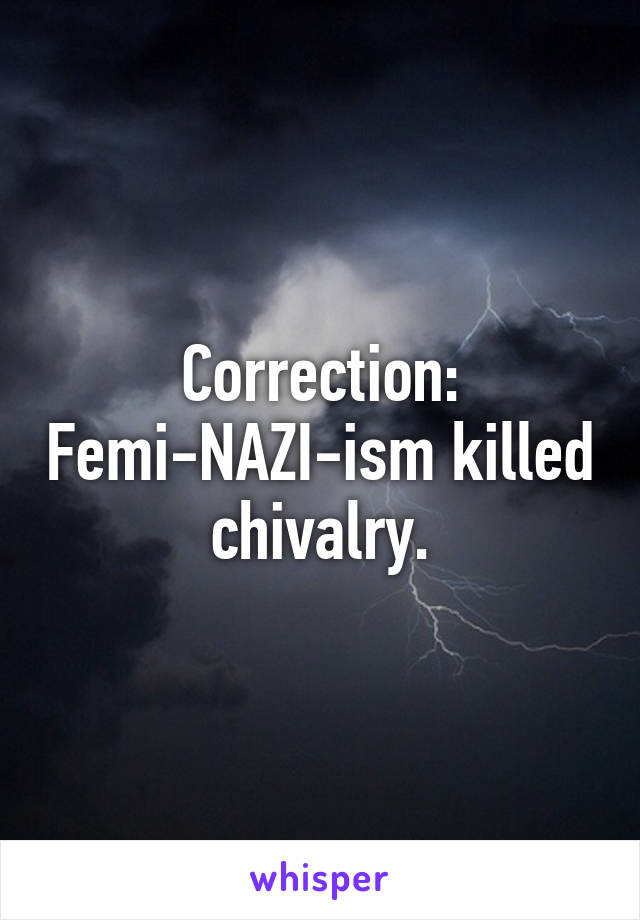 Correction: Femi-NAZI-ism killed chivalry.