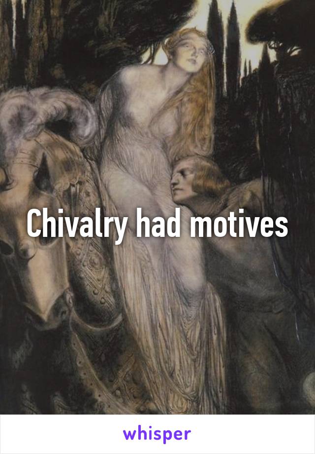 Chivalry had motives