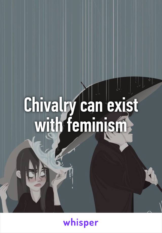 Chivalry can exist with feminism