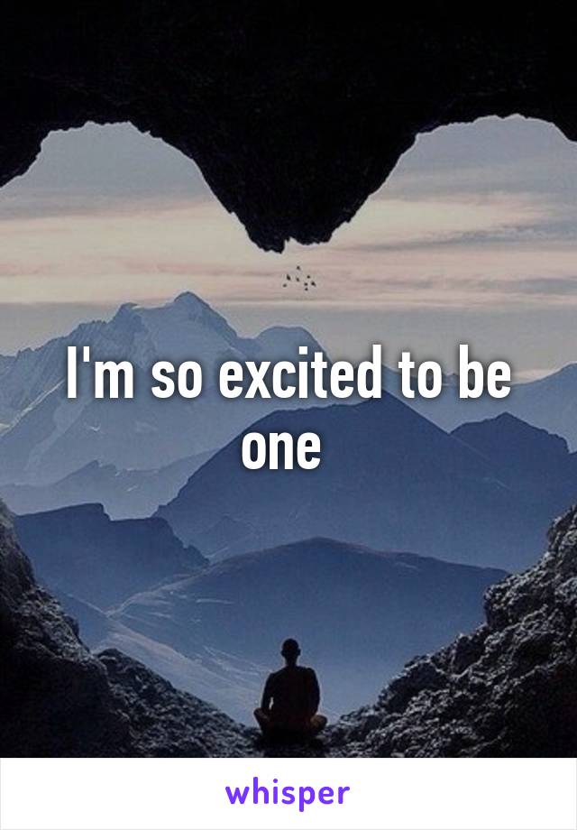 I'm so excited to be one 