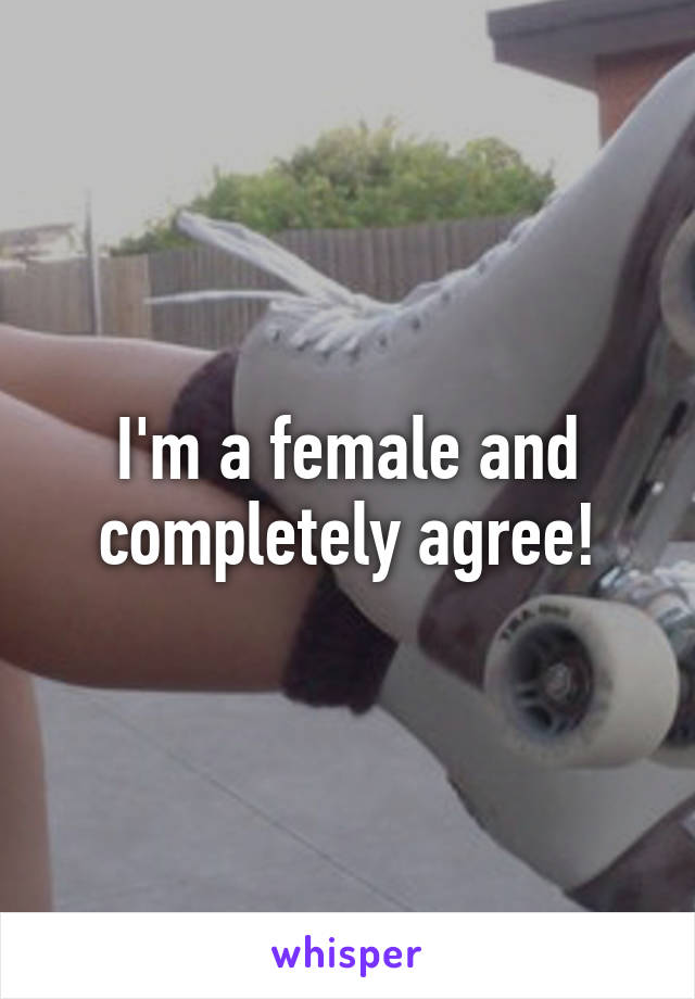 I'm a female and completely agree!