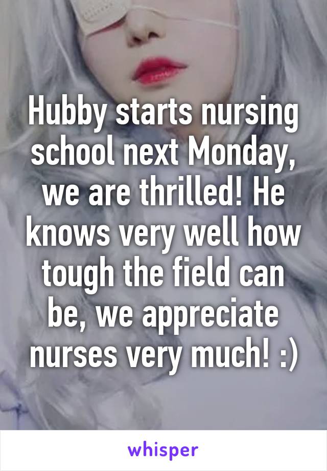 Hubby starts nursing school next Monday, we are thrilled! He knows very well how tough the field can be, we appreciate nurses very much! :)