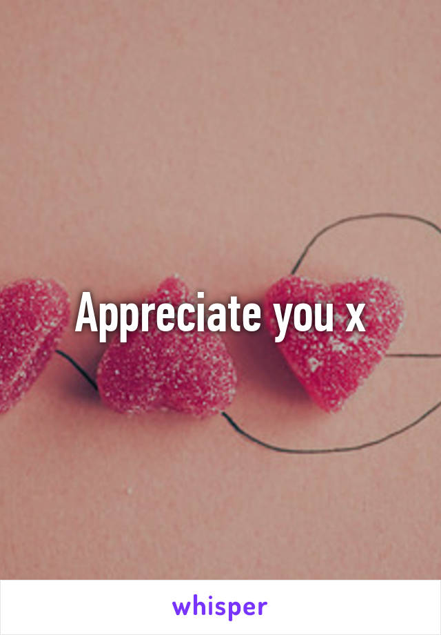 Appreciate you x