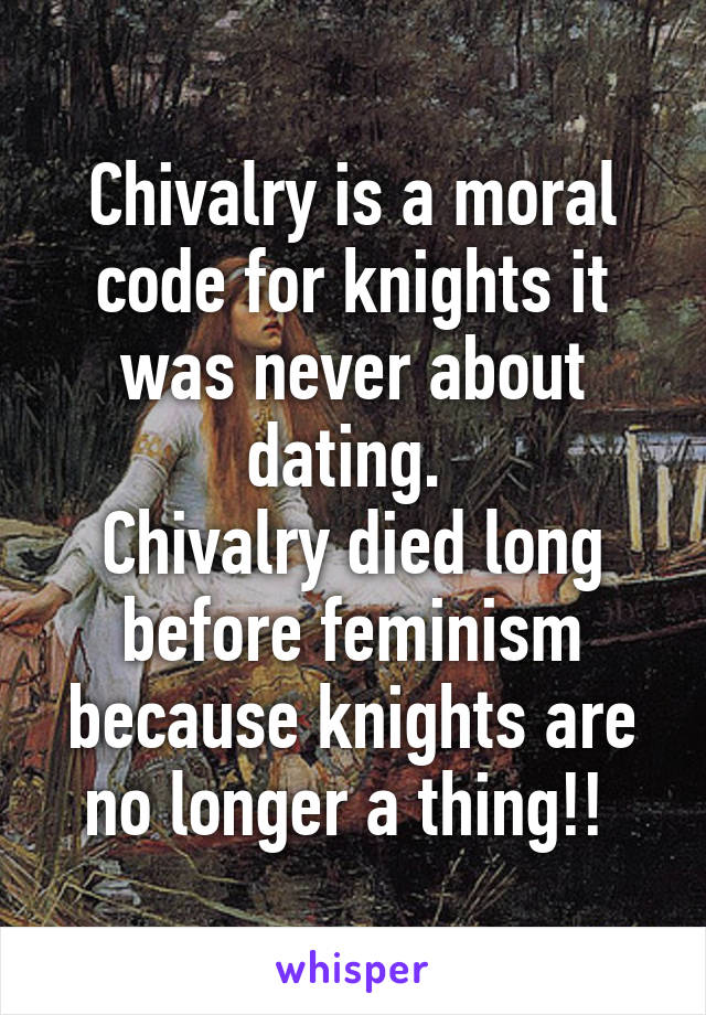 Chivalry is a moral code for knights it was never about dating. 
Chivalry died long before feminism because knights are no longer a thing!! 