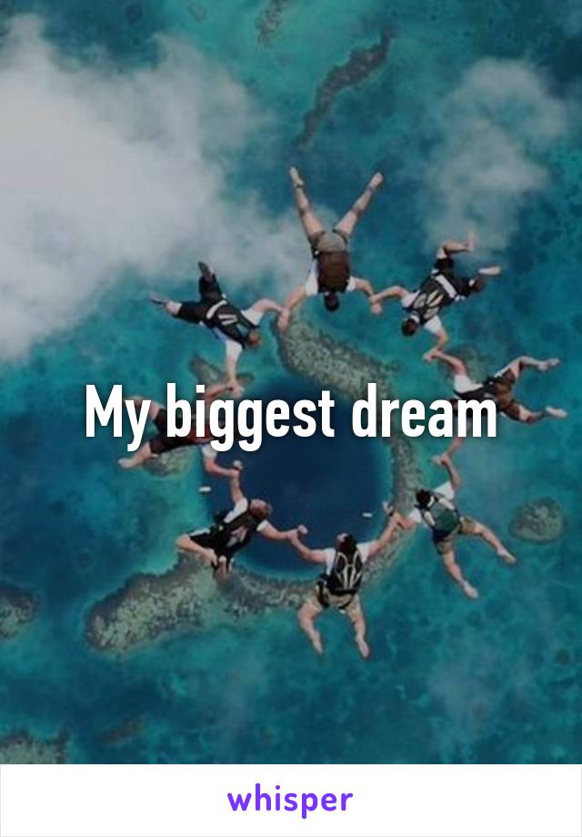 My biggest dream