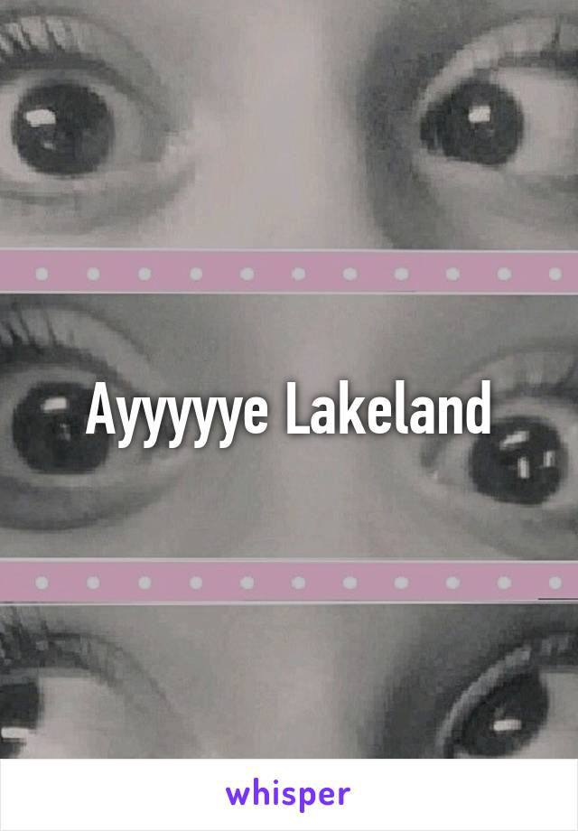 Ayyyyye Lakeland
