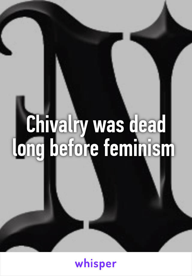 Chivalry was dead long before feminism 