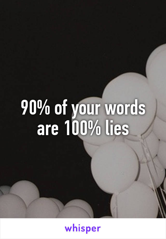 90% of your words are 100% lies