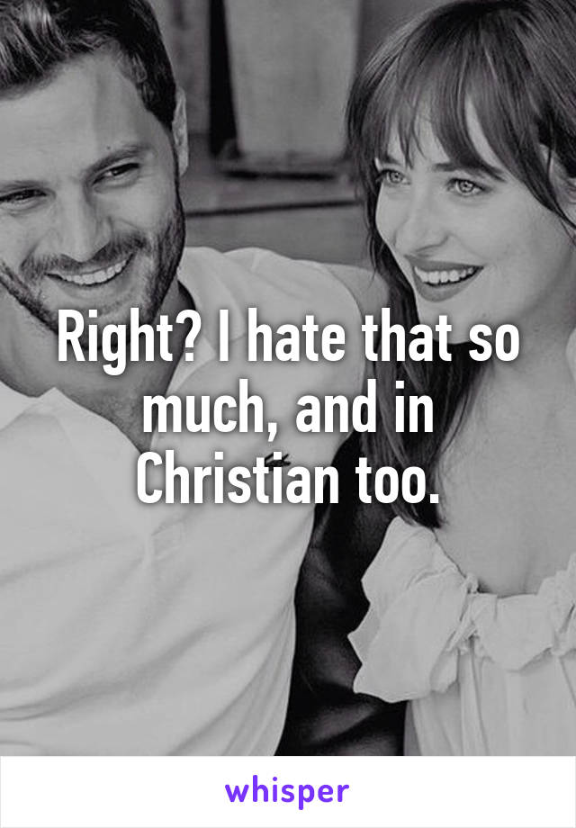 Right? I hate that so much, and in Christian too.