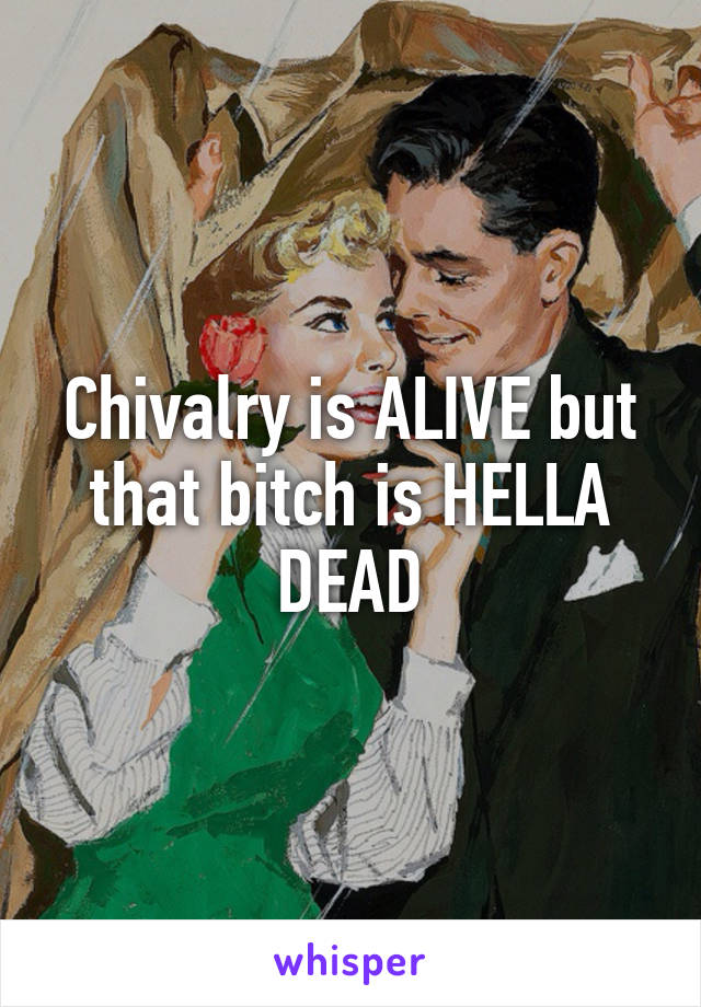 Chivalry is ALIVE but that bitch is HELLA DEAD