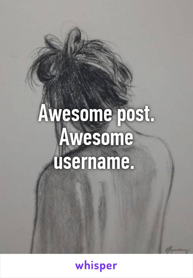 Awesome post.
Awesome username. 