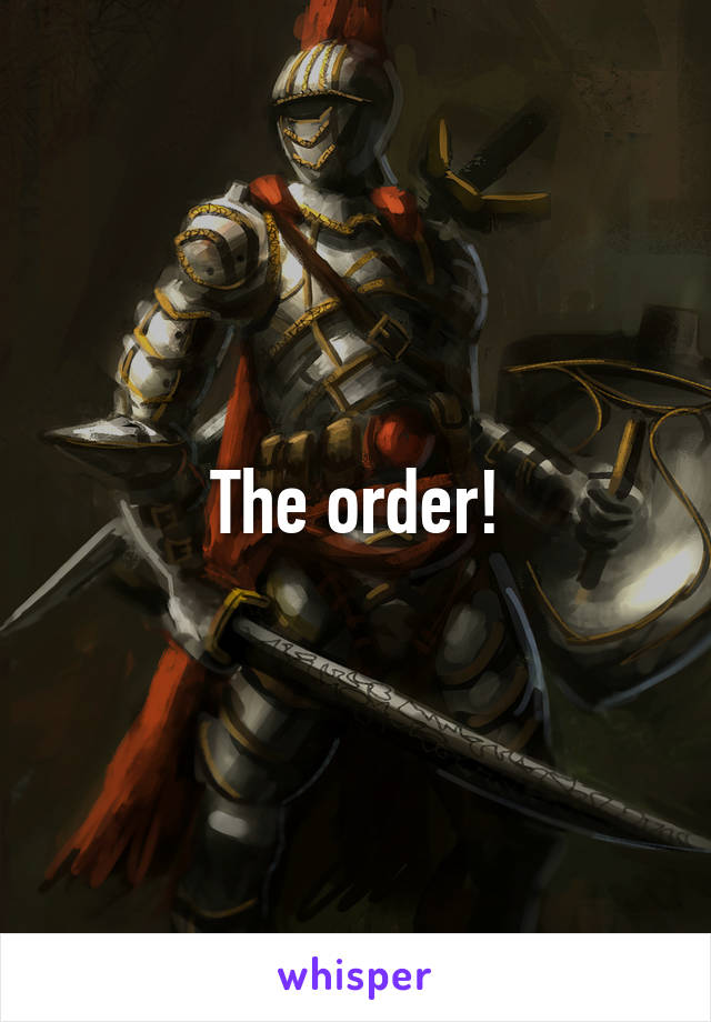 The order!