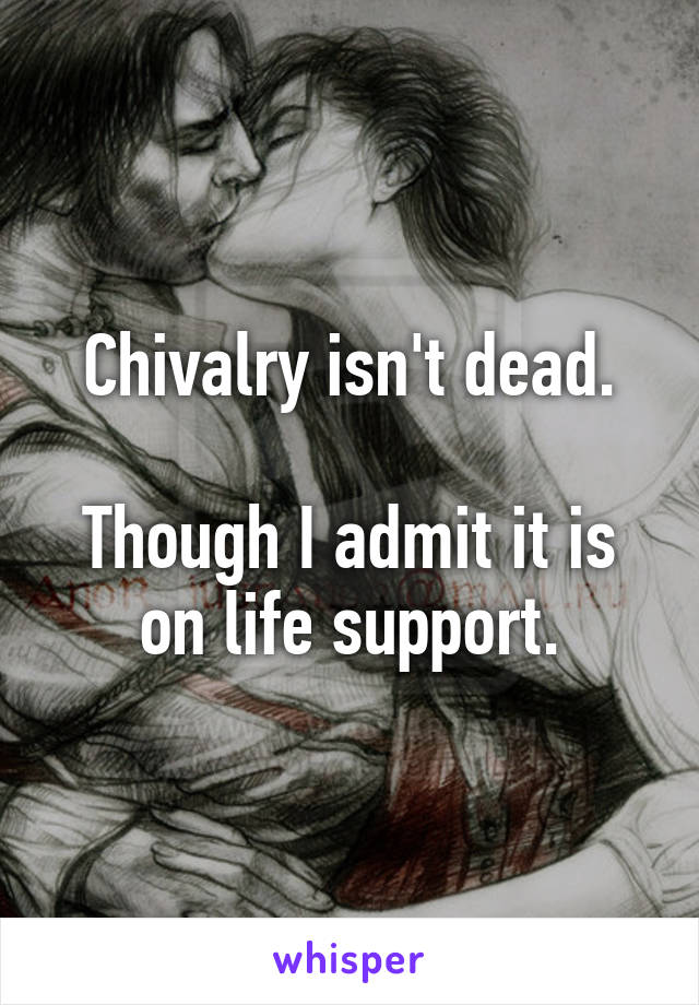 Chivalry isn't dead.

Though I admit it is on life support.