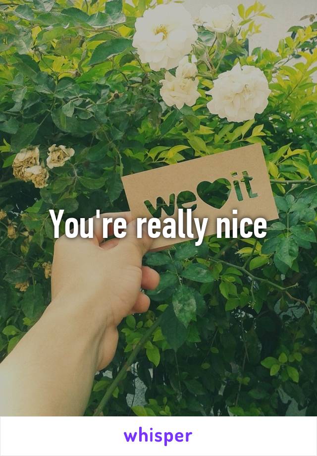 You're really nice