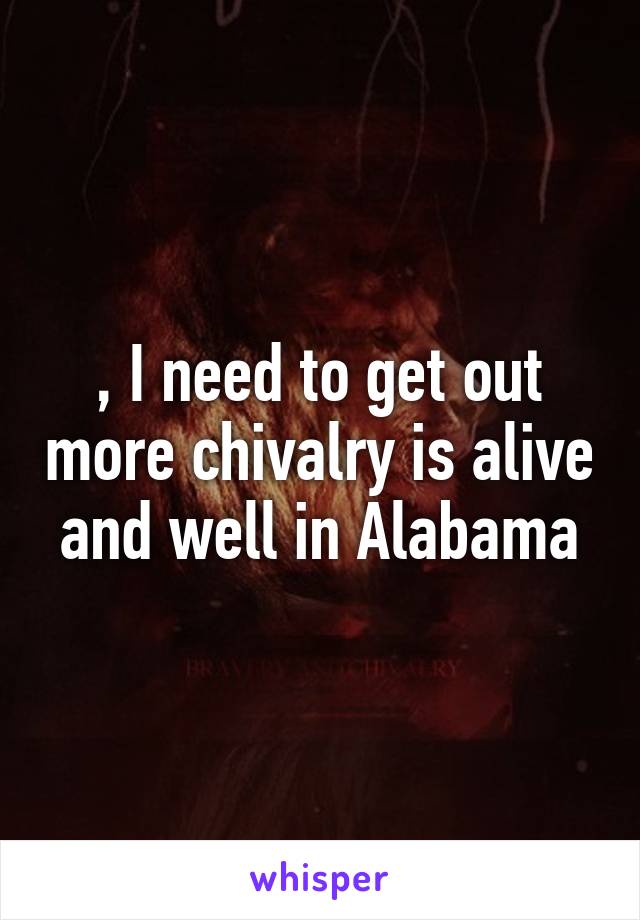 , I need to get out more chivalry is alive and well in Alabama