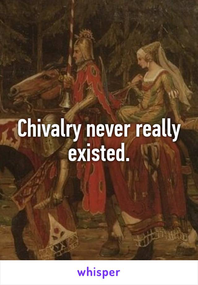 Chivalry never really existed.