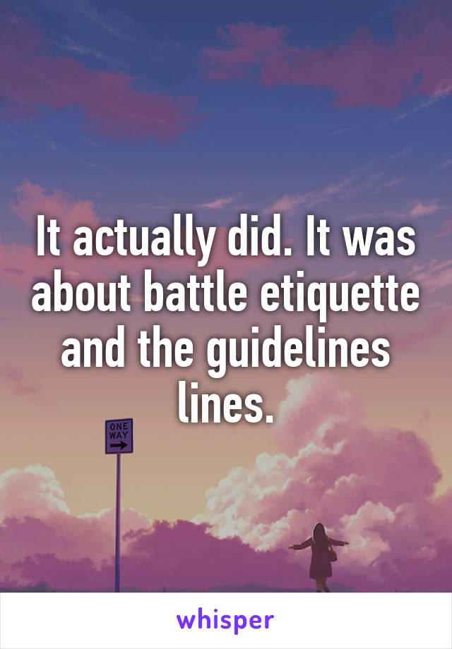 It actually did. It was about battle etiquette and the guidelines lines.