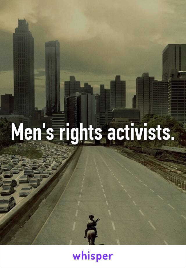 Men's rights activists.